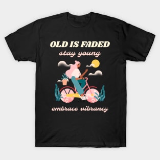 Old is faded stay young embrace vibrancy T-Shirt